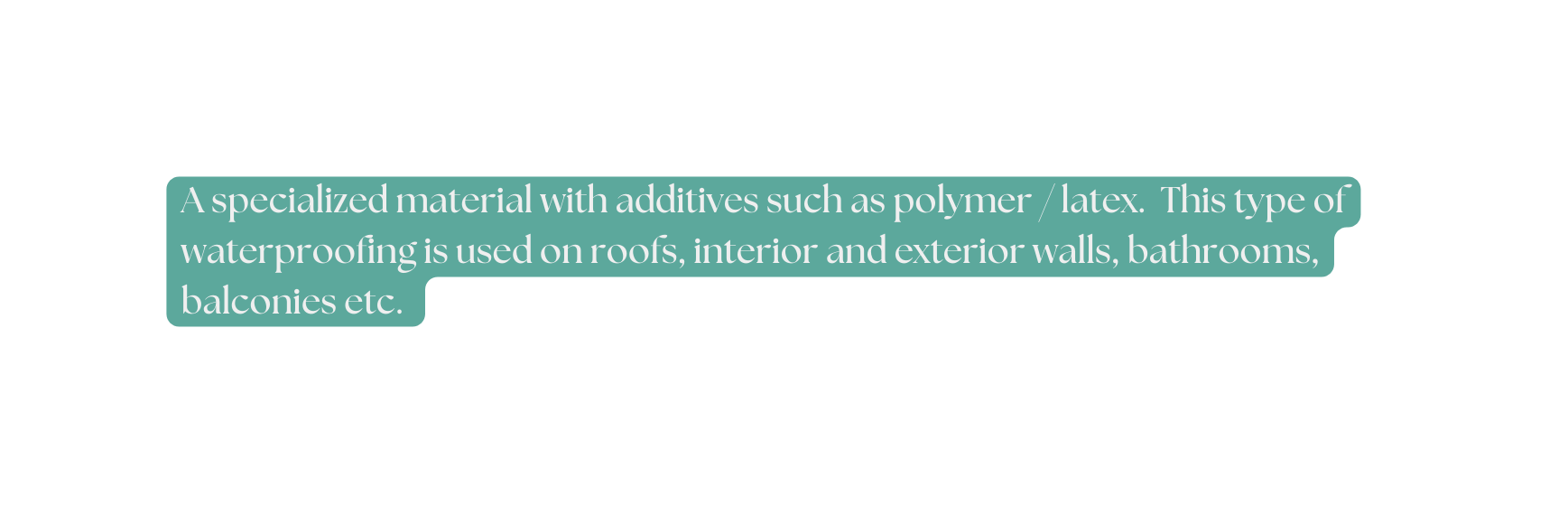 A specialized material with additives such as polymer latex This type of waterproofing is used on roofs interior and exterior walls bathrooms balconies etc